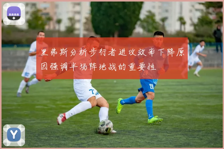 里弗斯分析步行者进攻效率下降原因强调半场阵地战的重要性